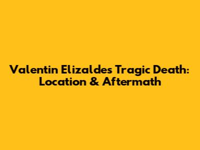 Valentin Elizalde's Tragic Death: Location & Aftermath