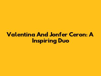 Valentina And Jonfer Ceron: A Inspiring Duo