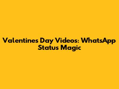 Valentine's Day Videos: WhatsApp Status Magic