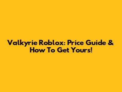 Valkyrie Roblox: Price Guide & How To Get Yours!
