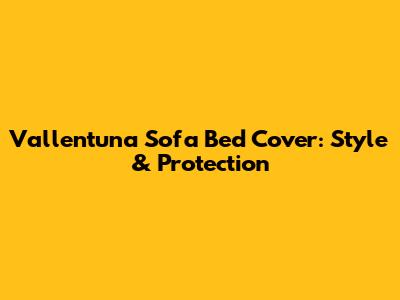 Vallentuna Sofa Bed Cover: Style & Protection