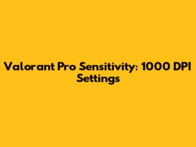 Valorant Pro Sensitivity: 1000 DPI Settings