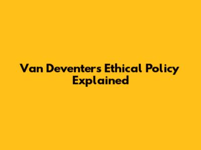 Van Deventer's Ethical Policy Explained