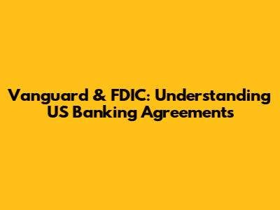 Vanguard & FDIC: Understanding US Banking Agreements