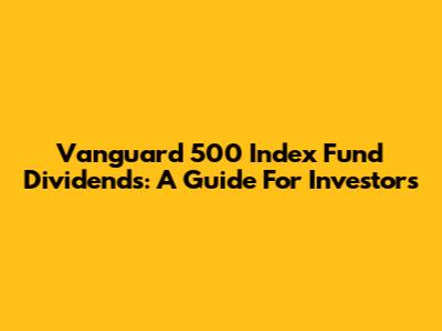 Vanguard 500 Index Fund Dividends: A Guide For Investors
