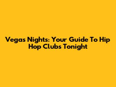 Vegas Nights: Your Guide To Hip Hop Clubs Tonight
