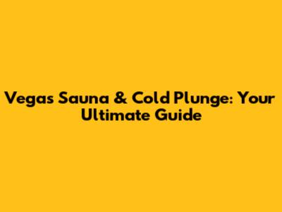 Vegas Sauna & Cold Plunge: Your Ultimate Guide