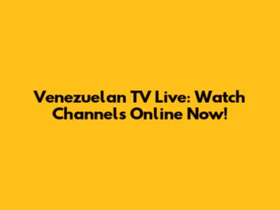 Venezuelan TV Live: Watch Channels Online Now!
