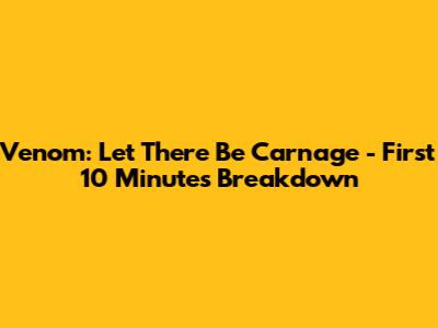 Venom: Let There Be Carnage - First 10 Minutes Breakdown