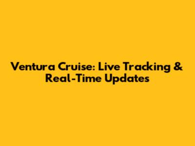 Ventura Cruise: Live Tracking & Real-Time Updates