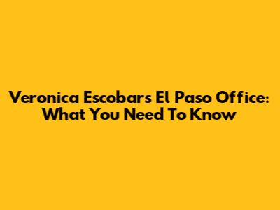 Veronica Escobar's El Paso Office: What You Need To Know