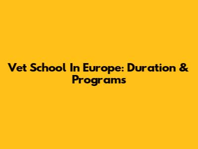 Vet School In Europe: Duration & Programs