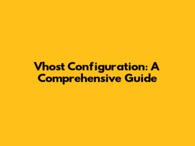Vhost Configuration: A Comprehensive Guide