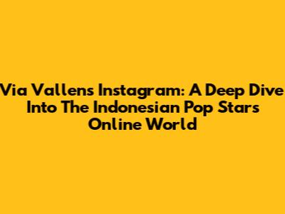 Via Vallen's Instagram: A Deep Dive Into The Indonesian Pop Star's Online World