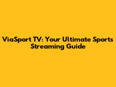 ViaSport TV: Your Ultimate Sports Streaming Guide