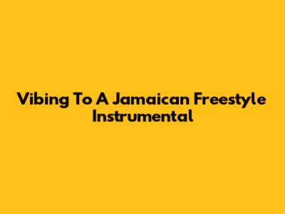 Vibing To A Jamaican Freestyle Instrumental