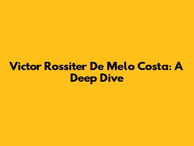 Victor Rossiter De Melo Costa: A Deep Dive