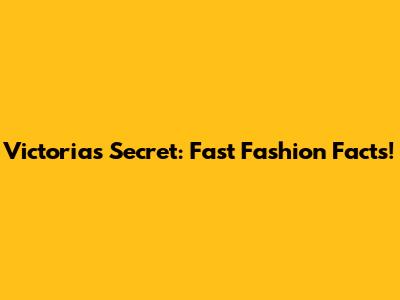 Victoria's Secret: Fast Fashion Facts!