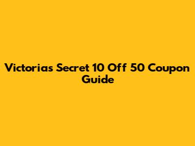 Victoria's Secret 10 Off 50 Coupon Guide