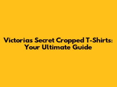 Victoria's Secret Cropped T-Shirts: Your Ultimate Guide