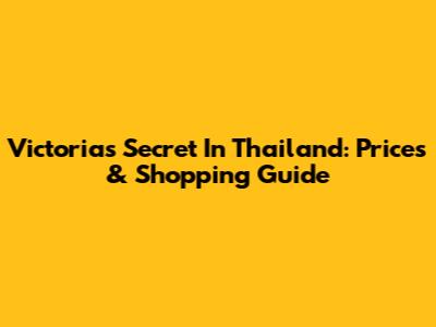 Victoria's Secret In Thailand: Prices & Shopping Guide