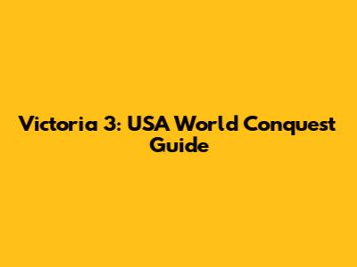 Victoria 3: USA World Conquest Guide