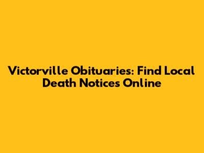 Victorville Obituaries: Find Local Death Notices Online