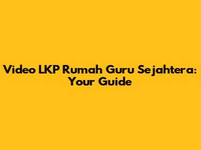 Video LKP Rumah Guru Sejahtera: Your Guide
