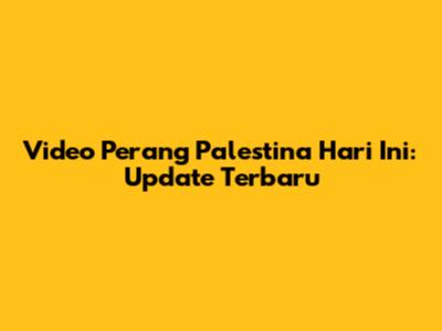 Video Perang Palestina Hari Ini: Update Terbaru