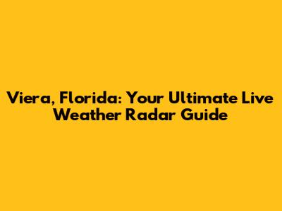 Viera, Florida: Your Ultimate Live Weather Radar Guide