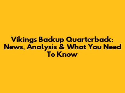 Vikings Backup Quarterback: News, Analysis & What You Need To Know