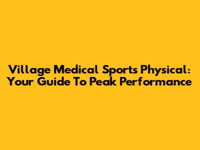 Village Medical Sports Physical: Your Guide To Peak Performance