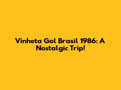 Vinheta Gol Brasil 1986: A Nostalgic Trip!