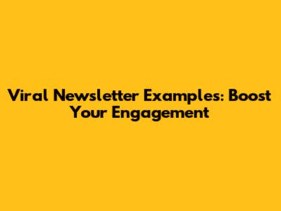 Viral Newsletter Examples: Boost Your Engagement