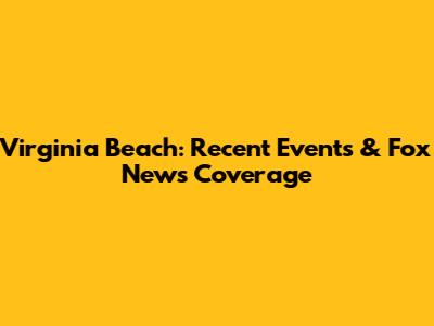 Virginia Beach: Recent Events & Fox News Coverage