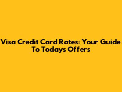 Visa Credit Card Rates: Your Guide To Today's Offers