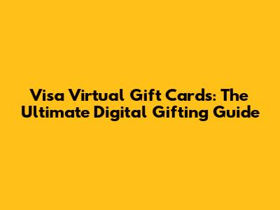 Visa Virtual Gift Cards: The Ultimate Digital Gifting Guide