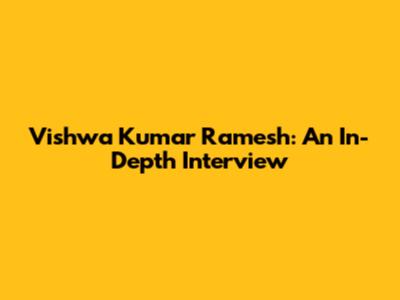 Vishwa Kumar Ramesh: An In-Depth Interview