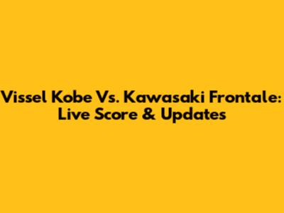Vissel Kobe Vs. Kawasaki Frontale: Live Score & Updates