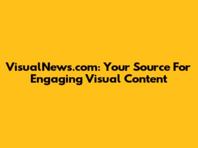 VisualNews.com: Your Source For Engaging Visual Content