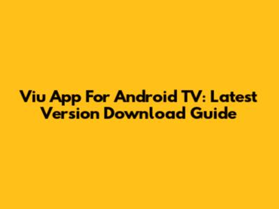 Viu App For Android TV: Latest Version Download Guide