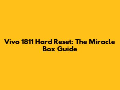 Vivo 1811 Hard Reset: The Miracle Box Guide