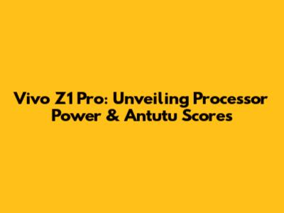 Vivo Z1 Pro: Unveiling Processor Power & Antutu Scores