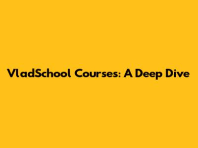 VladSchool Courses: A Deep Dive