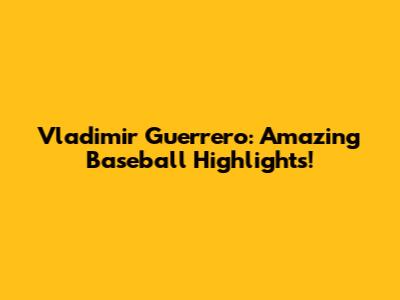 Vladimir Guerrero: Amazing Baseball Highlights!