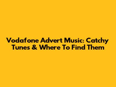 Vodafone Advert Music: Catchy Tunes & Where To Find Them