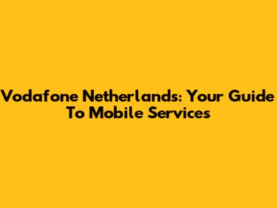 Vodafone Netherlands: Your Guide To Mobile Services