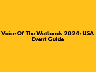 Voice Of The Wetlands 2024: USA Event Guide