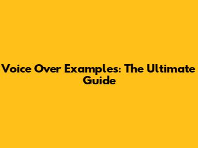 Voice Over Examples: The Ultimate Guide