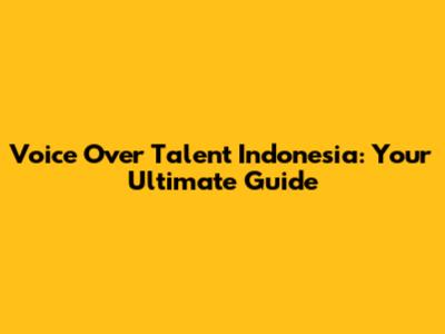 Voice Over Talent Indonesia: Your Ultimate Guide